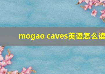 mogao caves英语怎么读